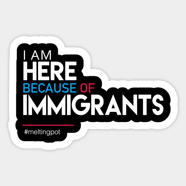 I'm Here Because of Immigrants Sticker by Boots